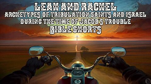 BBB Shorts - Leah & Rachel: Archetypes of Trib. Saints & Israel During the Time of Jacob’s Trouble