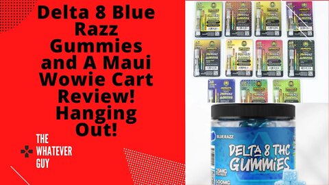 Delta 8 Blue Razz Gummies and A Maui Wowie Cart Review! Hanging Out!