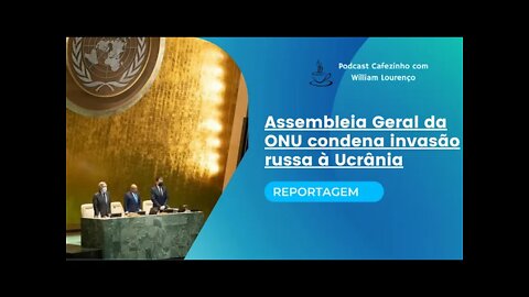 REPORTAGEM- ASSEMBLEIA GERAL DA ONU CONDENA INVASÃO RUSSA À UCRÂNIA (SOMENTE ÁUDIO)