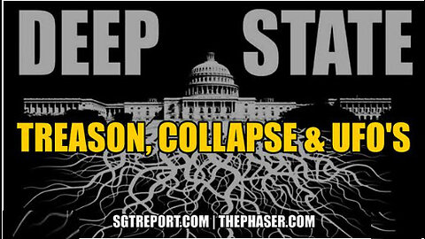 SGT REPORT - DEEP STATE: TREASON, COLLAPSE & UFO's