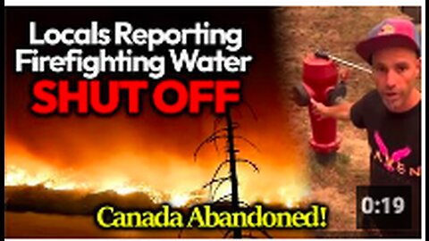 LEFT TO BURN: Locals Deprived Of Firefighting Water, Canadian Government Abandons Residents To Die