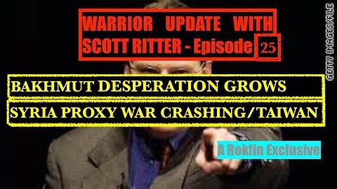 WARRIOR UPDATE 25 WITH SCOTT RITTER - BAKHMUT DESPERATION/ SYRIA PROXY WAR (A ROKFIN EXCLUSIVE)