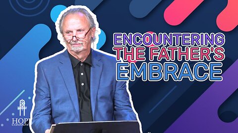 Encountering the Father's Embrace | Hope Community Church | Pastor Brian Lother