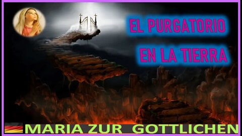 EL PURGATORIO EN LA TIERRA - MENSAJE DE MARIA SANTISIMA A MARIA ZÜR GÖTTLICHEN