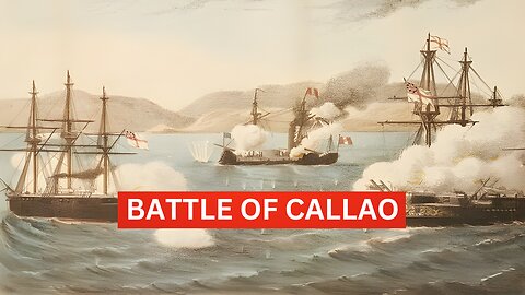 The Battle of Callao: A Clash of Empires in the Pacific