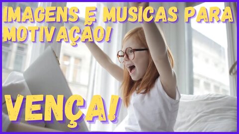 Vença! Musicas e imagens inspiradoras! Prospere, conquiste, cresça!