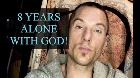 8 YEARS ALONE WITH GOD