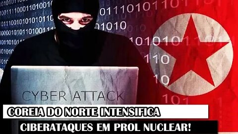 Coreia Do Norte Intensifica Ciberataques Em Prol Nuclear!