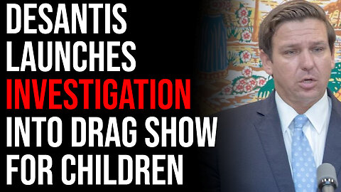 DeSantis Launches Investigation Into Drag Show For Children, Leftists Are Furious