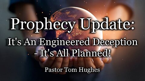 Prophecy Update: It’s An Engineered Deception- It’s All Planned!