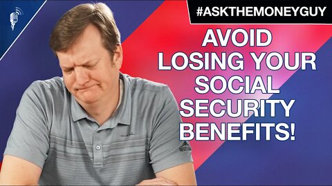 4 Ways to Avoid Losing Your Social Security Benefits!