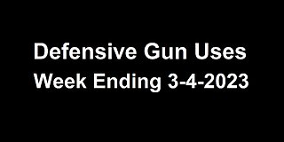 Defensive Gun Uses (DGUs) - Week Ending 3-4-2023