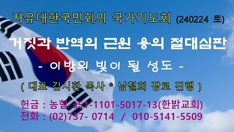 240224(토)거짓과 반역의 근원 용의 절대심판 - 이방의 빛이 될 성도 [자유한국/한밝 국가기도회] 대표 김시환 목사*남철희 장로 진행