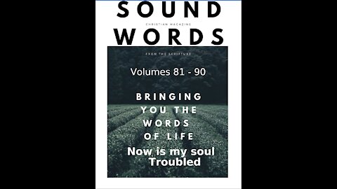 Sound Words, Now is my Soul Troubled