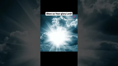 Show Me Your glory Lord!