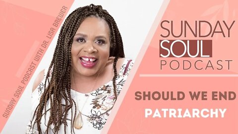 Should We End Patriarchy - Sunday Soul Podcast Ep. 59