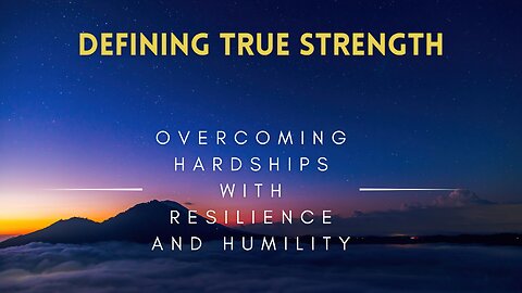 02 - Defining True Strength - Overcoming Hardships with Resilience and Humility