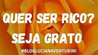 Quer ser rico? Seja grato #lucianaventurini #DesenvolvimentoPessoal #ViverMelhor