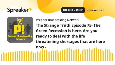 The Strange Truth Episode 75- The Green Recession is here. Are you ready to deal with the life threa