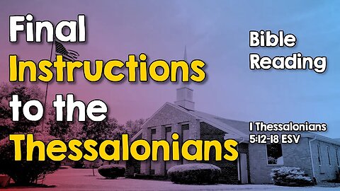 Final Instructions to the Thessalonians ~ 1 Thessalonians 5:12-18 ~ Bible Reading