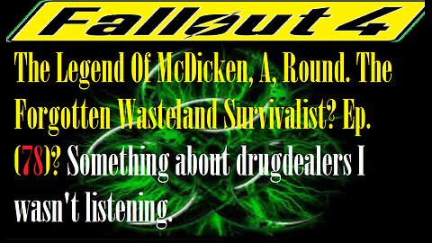 The Legend Of McDicken, A, Round. The Forgotten Wasteland Survivalist? Ep. (78)? #fallout4