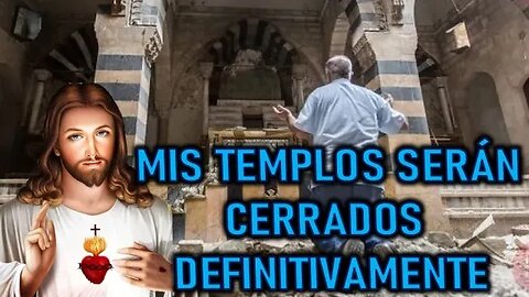 MIS TEMPLOS SERÁN CERRADOS DEFINITIVAMANTE - MENSAJE DE JESÚS A ENOC