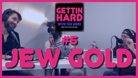 Jew Gold | Gettin' Hard With The Bros #5