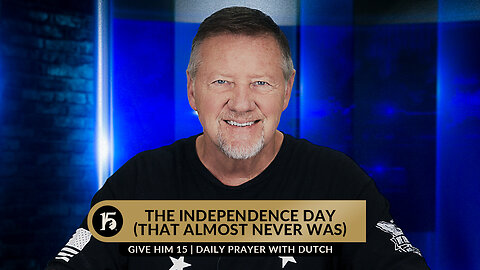 The Independence Day That Almost Never Was | Give Him 15 Daily Prayer with Dutch | July 3, 2023