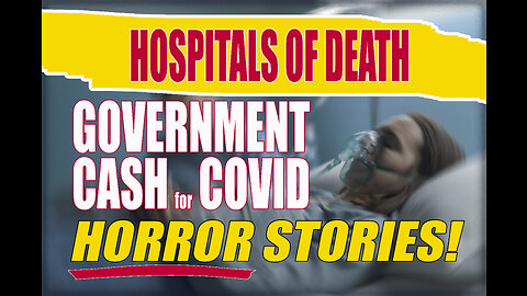 Hospitals of Death - Government Cash for COVID Horror Stories