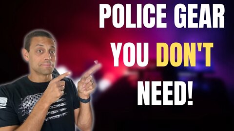 Police Gear You Do NOT need | Some gear is not an investment...