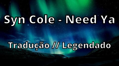 Syn Cole - Need Ya ( Tradução // Legendado )