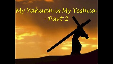 My Yahuah is My Yeshua - Part 2