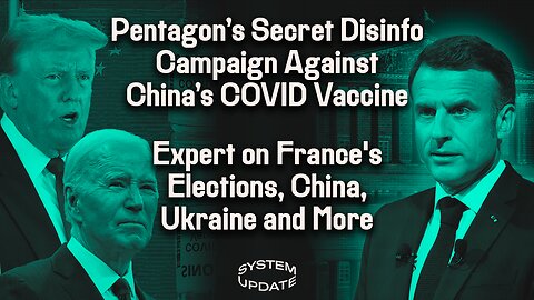 The Pentagon's Secret Disinfo Campaign Discrediting China's COVID Vaccine Unveiled; France's Unprecedented Elections, China, Ukraine, and More with Commentator Arnaud Bertrand | SYSTEM UPDATE #285