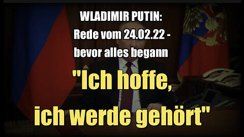 PUTIN: Rede vom 24.02.22 - bevor alles begann: "Ich hoffe,ich werde gehört"