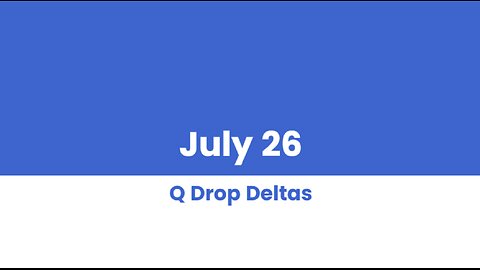 Q DROP DELTAS JULY 26