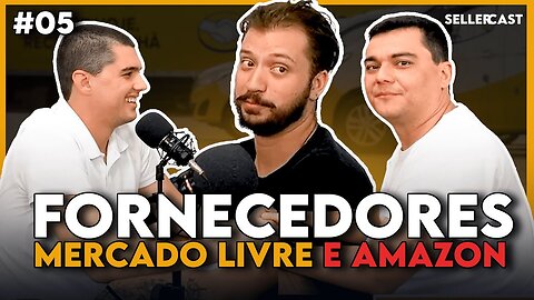 TUDO SOBRE FORNECEDORES PARA MERCADO LIVRE E AMAZON - Seller Cast #05