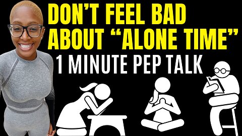 Don’t feel bad about having “Alone Time”. (1 minute motivational speech)