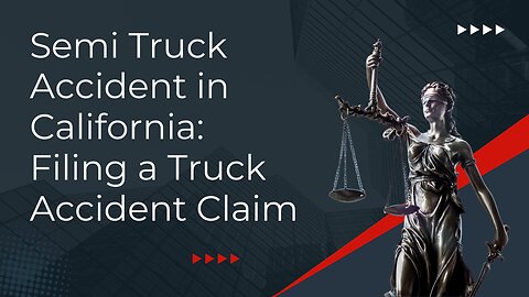 Semi Truck Accident in California: Filing a Truck Accident Claim