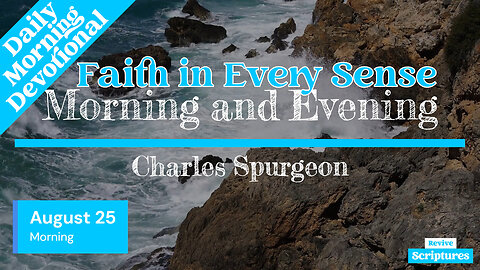 August 25 Morning Devotional | Faith in Every Sense | Morning and Evening by Spurgeon