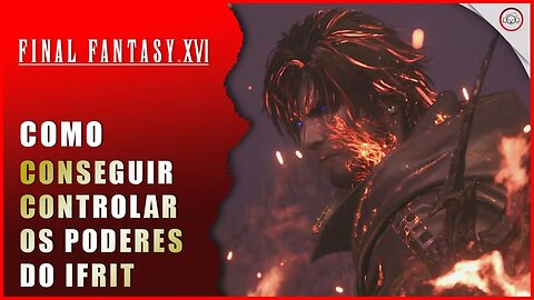 Final Fantasy 16 (FFXVI), Como conseguir controlar os poderes do Ifrit | Super-Dica