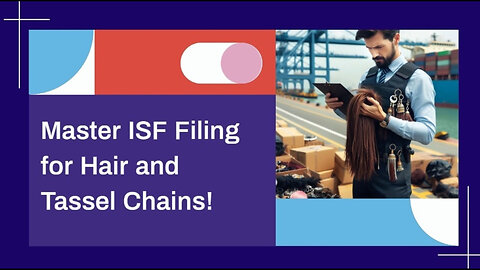 Mastering ISF Filing for Hair Chains and Tassel Chains: A Customs Broker's Guide