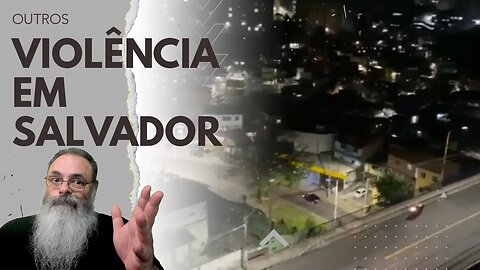 VIOLÊNCIA EXPLODE em SALVADOR, com FACÇÕES TOMANDO grandes ÁREAS da CIDADE, mas POR QUE ISSO AGORA?