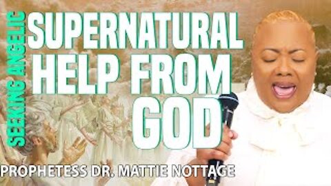 SEEKING ANGELIC & SUPERNATURAL HELP FROM GOD || PROPHETESS MATTIE NOTTAGE