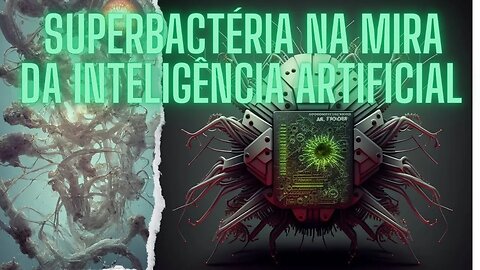 SUPERBACTÉRIA NA MIRA DA INTELIGÊNCIA ARTIFICIAL, ENTENDO O PORQUE NESSE VÍDEO.