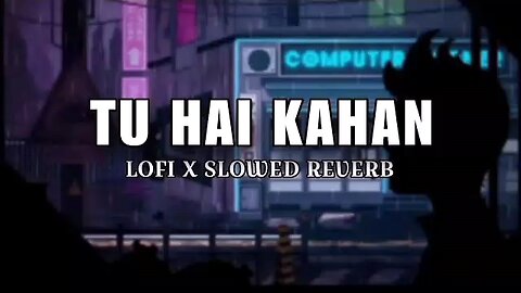 TU HAIN KAHAN LOFI X SLOWED REVERB SONG