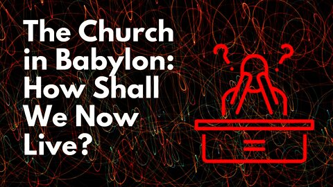 (#FSTT Round Table Discussion - Ep. 049) The Church in Babylon: How Now Shall We Live?