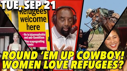 09/21/21 Tue: It’s About Love, Not Your Vices; Cowboys Roundup Illegals!; Sexfugees Welcome?