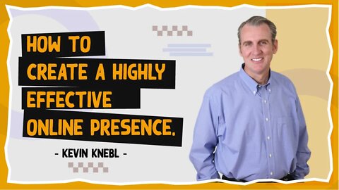 How to create a highly effective online presence: Kevin Knebl