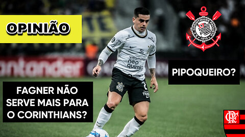 FAGNER TEM QUE IR EMBORA DO CORINTHIANS? | FAGNER NO FLAMENGO? | OPINIÃO