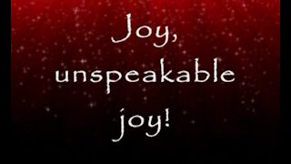 Joy to the World - Joy! Unspeakable Joy!